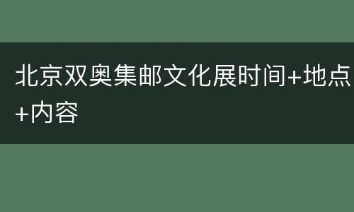 北京双奥集邮文化展时间+地点+内容