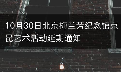 10月30日北京梅兰芳纪念馆京昆艺术活动延期通知