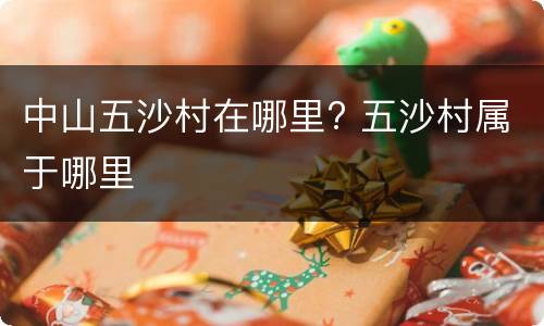 中山五沙村在哪里? 五沙村属于哪里