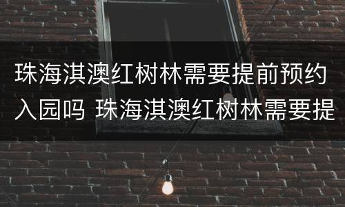 珠海淇澳红树林需要提前预约入园吗 珠海淇澳红树林需要提前预约入园吗现在