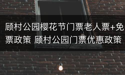 顾村公园樱花节门票老人票+免票政策 顾村公园门票优惠政策