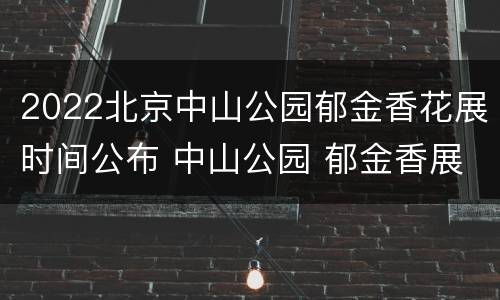 2022北京中山公园郁金香花展时间公布 中山公园 郁金香展