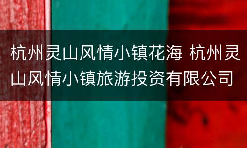杭州灵山风情小镇花海 杭州灵山风情小镇旅游投资有限公司