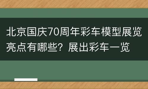 北京国庆70周年彩车模型展览亮点有哪些？展出彩车一览