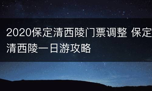 2020保定清西陵门票调整 保定清西陵一日游攻略