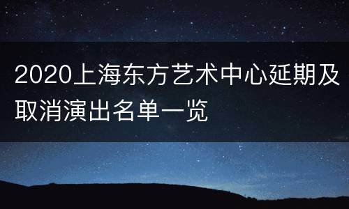 2020上海东方艺术中心延期及取消演出名单一览