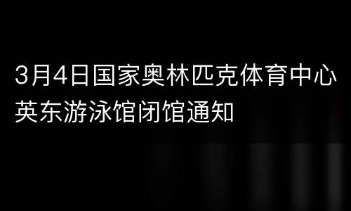 3月4日国家奥林匹克体育中心英东游泳馆闭馆通知