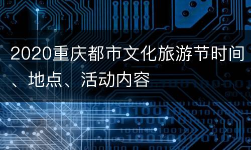 2020重庆都市文化旅游节时间、地点、活动内容