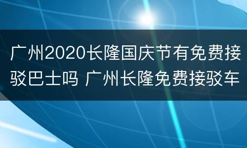 广州2020长隆国庆节有免费接驳巴士吗 广州长隆免费接驳车