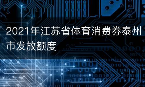 2021年江苏省体育消费券泰州市发放额度