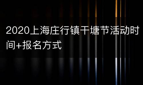 2020上海庄行镇干塘节活动时间+报名方式