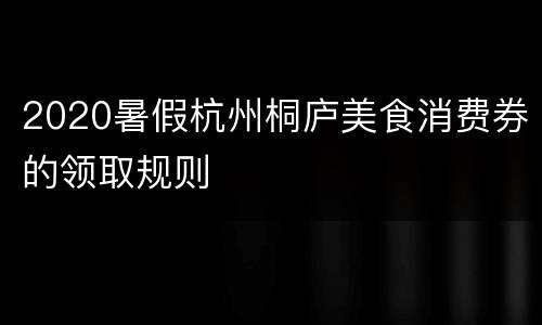 2020暑假杭州桐庐美食消费券的领取规则