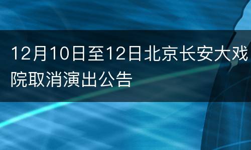 12月10日至12日北京长安大戏院取消演出公告