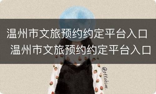温州市文旅预约约定平台入口 温州市文旅预约约定平台入口官网