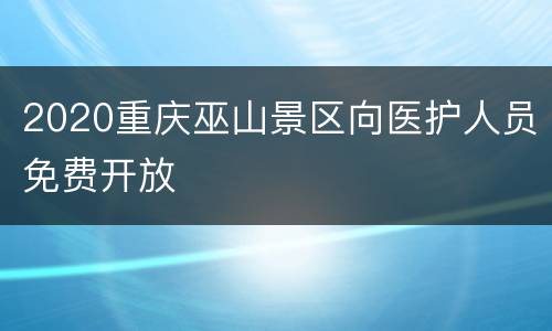 2020重庆巫山景区向医护人员免费开放