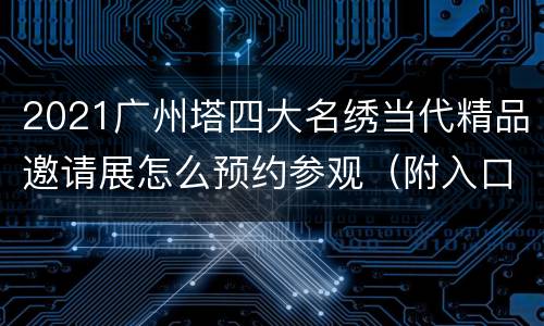 2021广州塔四大名绣当代精品邀请展怎么预约参观（附入口）