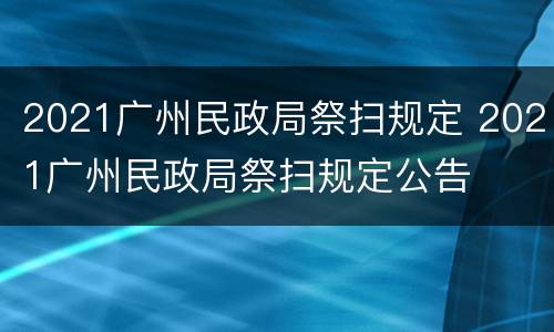 2021广州民政局祭扫规定 2021广州民政局祭扫规定公告