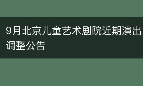 9月北京儿童艺术剧院近期演出调整公告