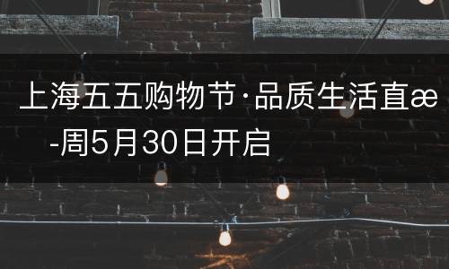 上海五五购物节·品质生活直播周5月30日开启
