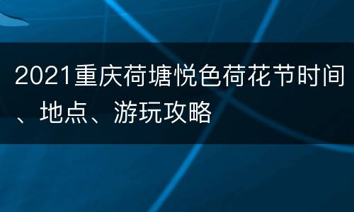2021重庆荷塘悦色荷花节时间、地点、游玩攻略