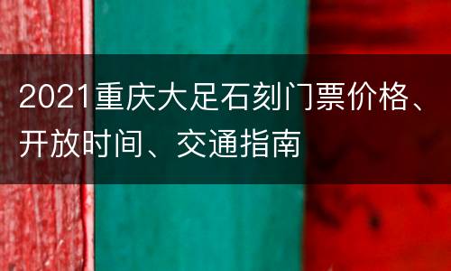 2021重庆大足石刻门票价格、开放时间、交通指南