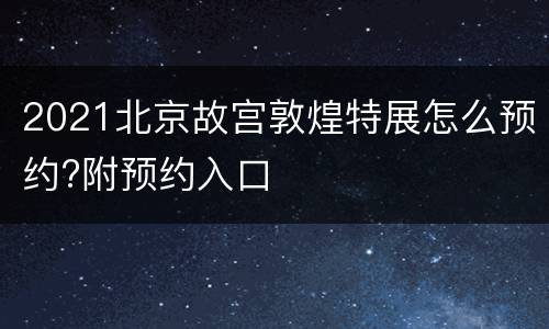 2021北京故宫敦煌特展怎么预约?附预约入口