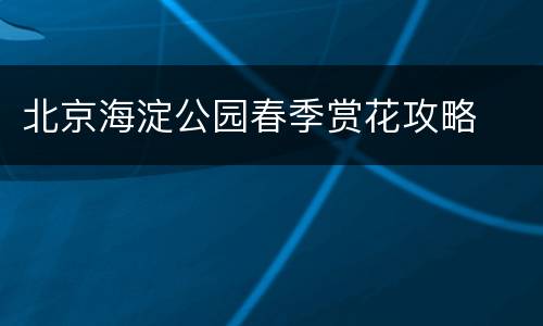 北京海淀公园春季赏花攻略