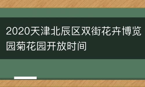 2020天津北辰区双街花卉博览园菊花园开放时间