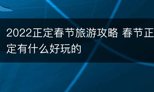 2022正定春节旅游攻略 春节正定有什么好玩的