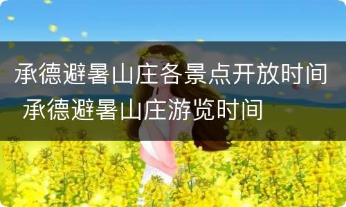 承德避暑山庄各景点开放时间 承德避暑山庄游览时间