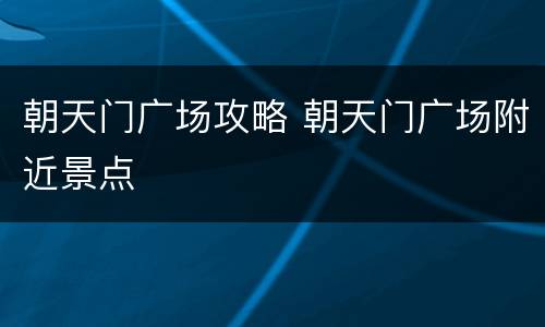 朝天门广场攻略 朝天门广场附近景点