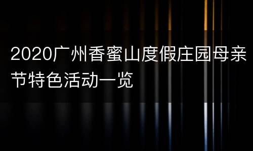 2020广州香蜜山度假庄园母亲节特色活动一览