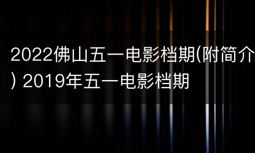 2022佛山五一电影档期(附简介) 2019年五一电影档期
