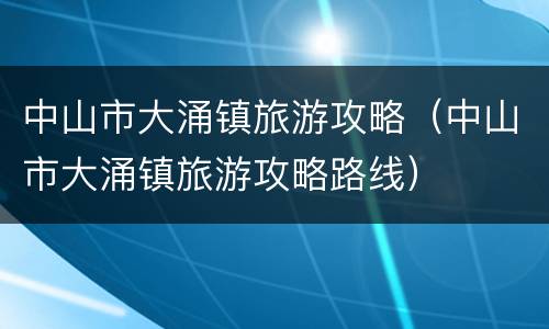 中山市大涌镇旅游攻略（中山市大涌镇旅游攻略路线）