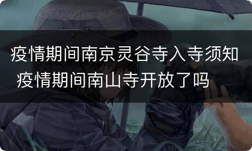 疫情期间南京灵谷寺入寺须知 疫情期间南山寺开放了吗