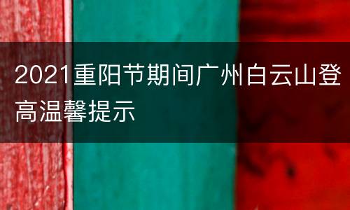 2021重阳节期间广州白云山登高温馨提示
