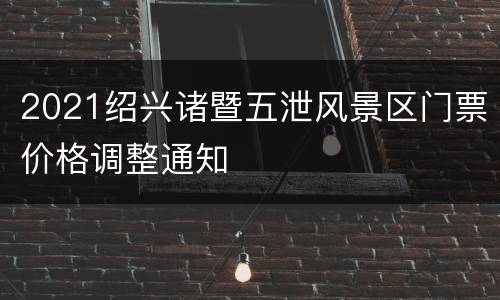 2021绍兴诸暨五泄风景区门票价格调整通知