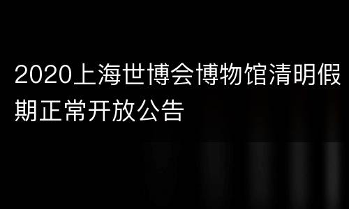 2020上海世博会博物馆清明假期正常开放公告