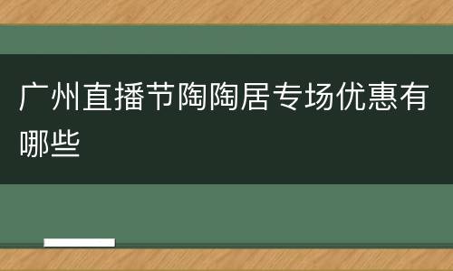 广州直播节陶陶居专场优惠有哪些