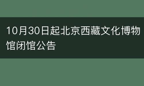 10月30日起北京西藏文化博物馆闭馆公告