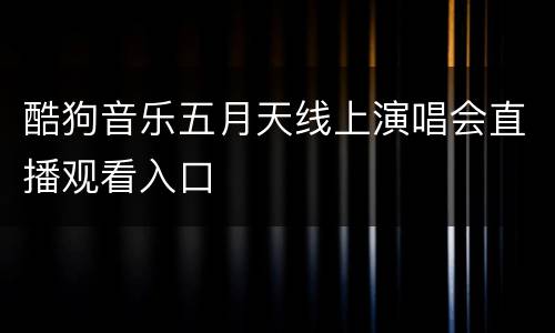 酷狗音乐五月天线上演唱会直播观看入口
