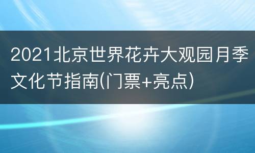 2021北京世界花卉大观园月季文化节指南(门票+亮点)