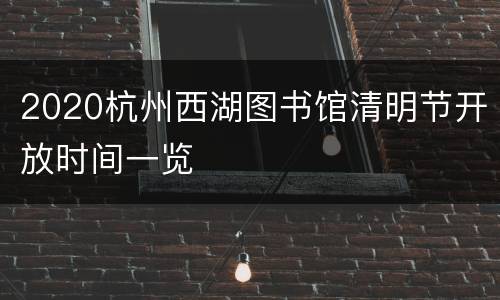 2020杭州西湖图书馆清明节开放时间一览