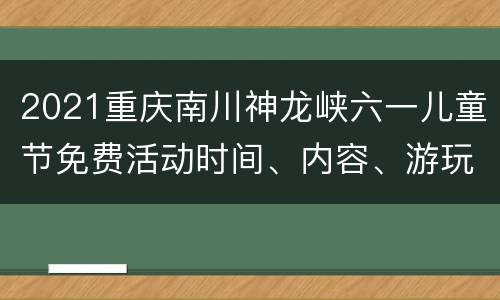 2021重庆南川神龙峡六一儿童节免费活动时间、内容、游玩攻略