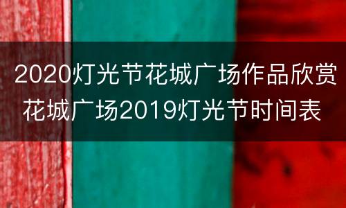 2020灯光节花城广场作品欣赏 花城广场2019灯光节时间表