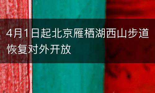 4月1日起北京雁栖湖西山步道恢复对外开放