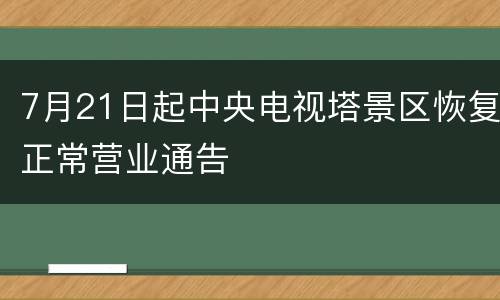 7月21日起中央电视塔景区恢复正常营业通告