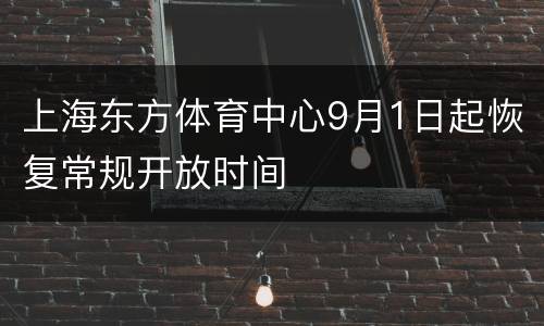 上海东方体育中心9月1日起恢复常规开放时间