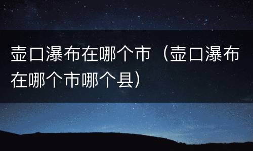 壶口瀑布在哪个市（壶口瀑布在哪个市哪个县）