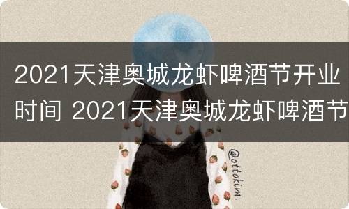 2021天津奥城龙虾啤酒节开业时间 2021天津奥城龙虾啤酒节开业时间表